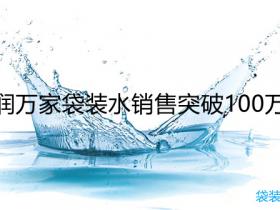 天津淼润万家袋装水销售突破100万袋